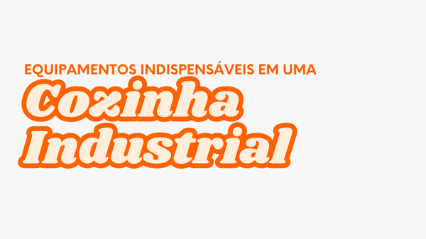 Equipamentos indispensáveis em uma Cozinha Industrial