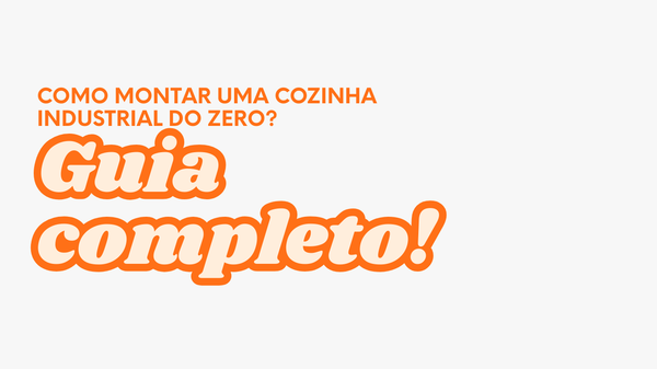 Como montar uma cozinha industrial do zero? Guia completo!